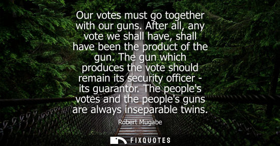 Small: Our votes must go together with our guns. After all, any vote we shall have, shall have been the produc