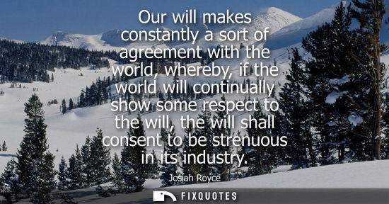Small: Our will makes constantly a sort of agreement with the world, whereby, if the world will continually sh