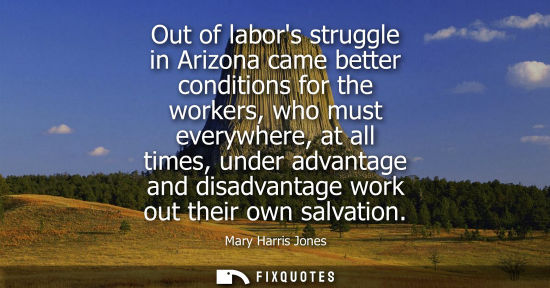 Small: Out of labors struggle in Arizona came better conditions for the workers, who must everywhere, at all t