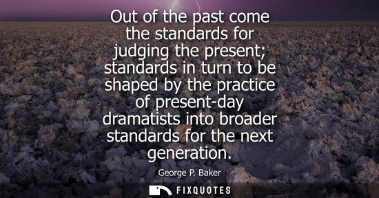Small: Out of the past come the standards for judging the present standards in turn to be shaped by the practi