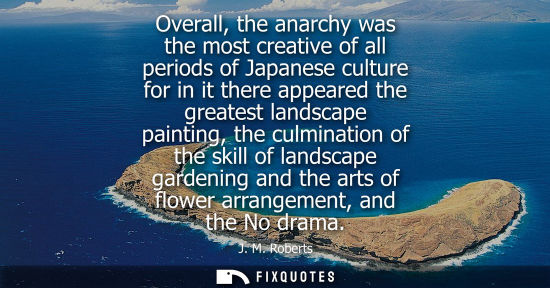 Small: Overall, the anarchy was the most creative of all periods of Japanese culture for in it there appeared 