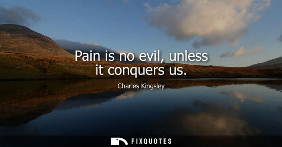Small: Pain is no evil, unless it conquers us
