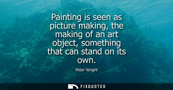 Small: Painting is seen as picture making, the making of an art object, something that can stand on its own