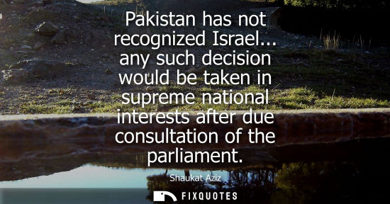 Small: Pakistan has not recognized Israel... any such decision would be taken in supreme national interests af