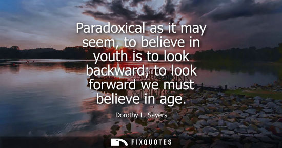 Small: Paradoxical as it may seem, to believe in youth is to look backward to look forward we must believe in 