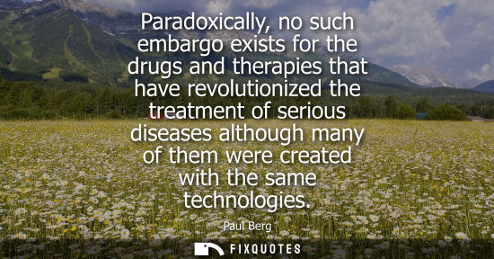 Small: Paradoxically, no such embargo exists for the drugs and therapies that have revolutionized the treatmen