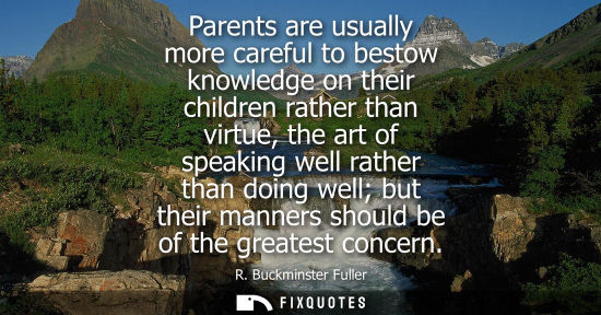 Small: Parents are usually more careful to bestow knowledge on their children rather than virtue, the art of s