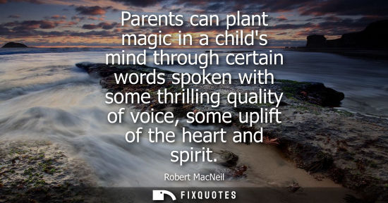 Small: Parents can plant magic in a childs mind through certain words spoken with some thrilling quality of vo