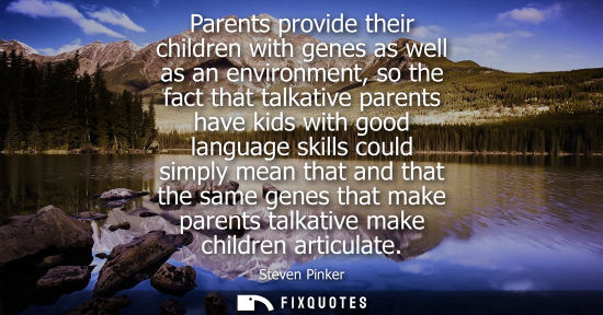 Small: Parents provide their children with genes as well as an environment, so the fact that talkative parents have k