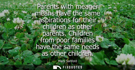 Small: Parents with meager means have the same aspirations for their children as other parents. Children from 