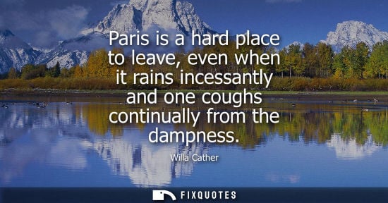 Small: Paris is a hard place to leave, even when it rains incessantly and one coughs continually from the damp