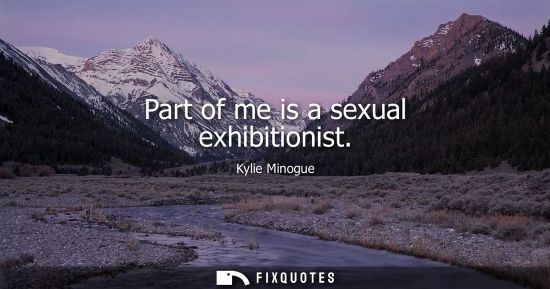 Small: Part of me is a sexual exhibitionist