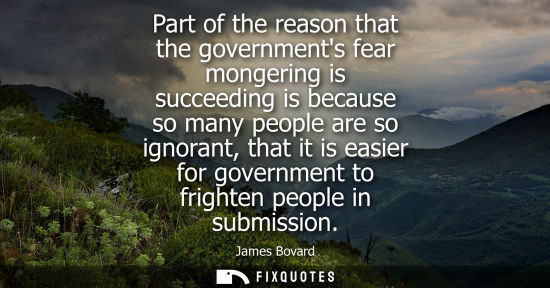 Small: Part of the reason that the governments fear mongering is succeeding is because so many people are so i