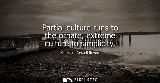 Small: Partial culture runs to the ornate, extreme culture to simplicity