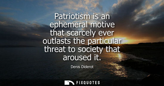 Small: Patriotism is an ephemeral motive that scarcely ever outlasts the particular threat to society that aro