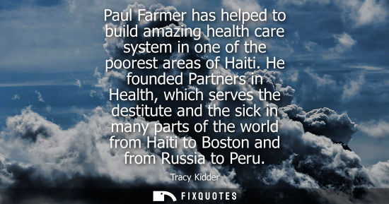 Small: Paul Farmer has helped to build amazing health care system in one of the poorest areas of Haiti.