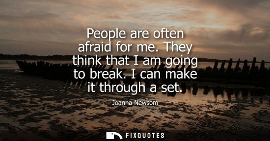 Small: People are often afraid for me. They think that I am going to break. I can make it through a set
