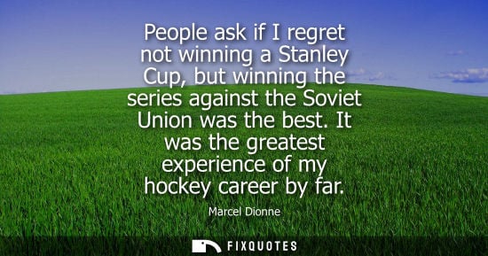 Small: People ask if I regret not winning a Stanley Cup, but winning the series against the Soviet Union was t