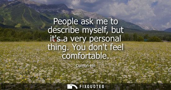 Small: People ask me to describe myself, but its a very personal thing. You dont feel comfortable