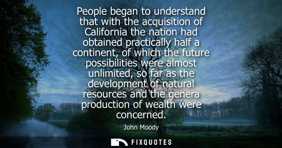 Small: People began to understand that with the acquisition of California the nation had obtained practically 