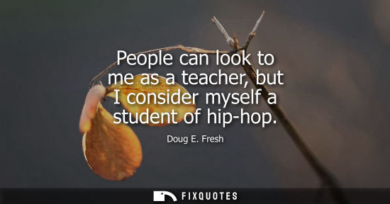 Small: People can look to me as a teacher, but I consider myself a student of hip-hop
