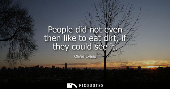 Small: People did not even then like to eat dirt, if they could see it