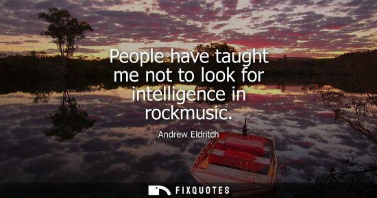Small: People have taught me not to look for intelligence in rockmusic