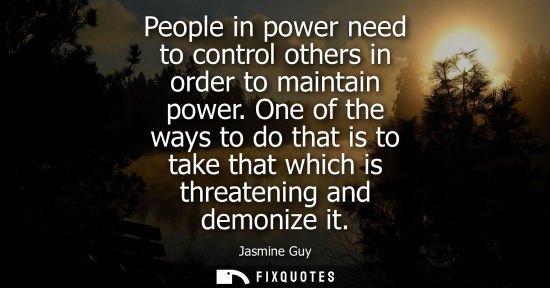 Small: People in power need to control others in order to maintain power. One of the ways to do that is to tak