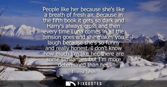 Small: People like her because shes like a breath of fresh air. Because in the fifth book it gets so dark and 