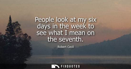 Small: People look at my six days in the week to see what I mean on the seventh