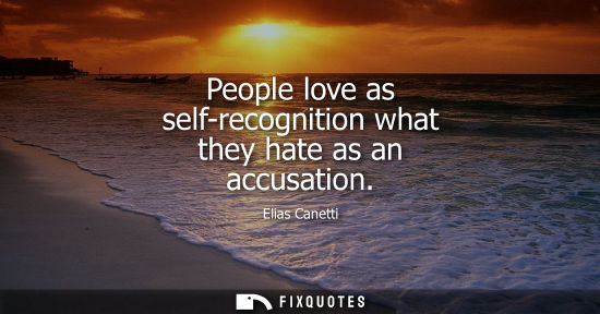 Small: People love as self-recognition what they hate as an accusation
