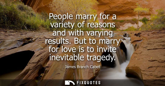 Small: People marry for a variety of reasons and with varying results. But to marry for love is to invite inev
