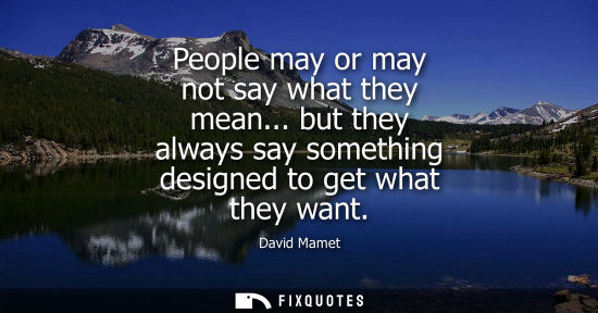 Small: People may or may not say what they mean... but they always say something designed to get what they wan