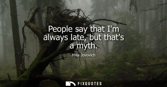 Small: People say that Im always late, but thats a myth