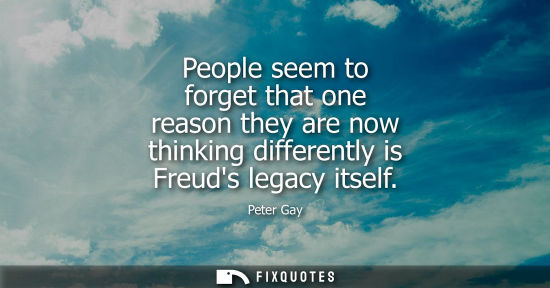 Small: People seem to forget that one reason they are now thinking differently is Freuds legacy itself