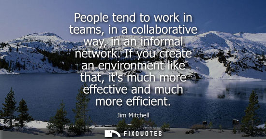 Small: People tend to work in teams, in a collaborative way, in an informal network. If you create an environm