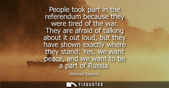 Small: People took part in the referendum because they were tired of the war. They are afraid of talking about it out