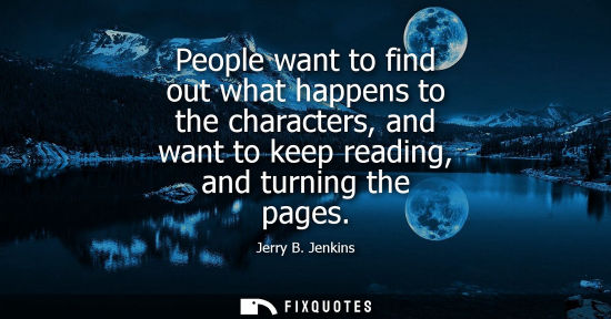 Small: People want to find out what happens to the characters, and want to keep reading, and turning the pages