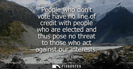 Small: People who dont vote have no line of credit with people who are elected and thus pose no threat to thos