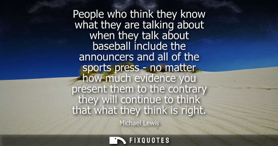 Small: People who think they know what they are talking about when they talk about baseball include the announ