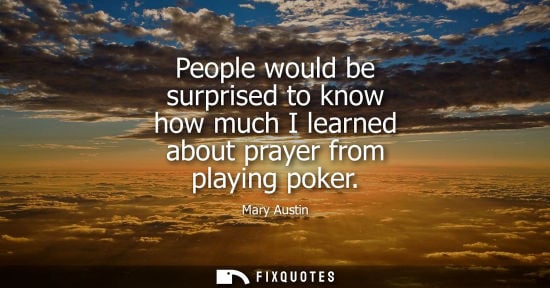 Small: People would be surprised to know how much I learned about prayer from playing poker