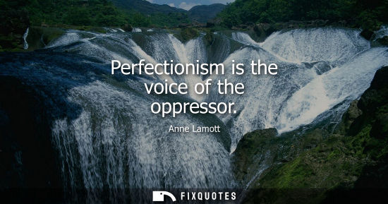 Small: Perfectionism is the voice of the oppressor
