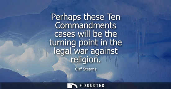 Small: Perhaps these Ten Commandments cases will be the turning point in the legal war against religion