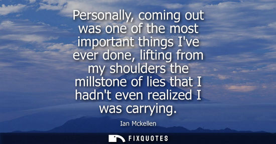 Small: Personally, coming out was one of the most important things Ive ever done, lifting from my shoulders th