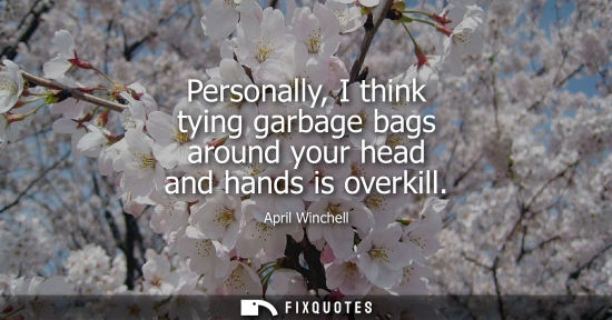 Small: Personally, I think tying garbage bags around your head and hands is overkill