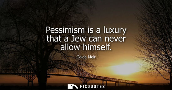 Small: Pessimism is a luxury that a Jew can never allow himself