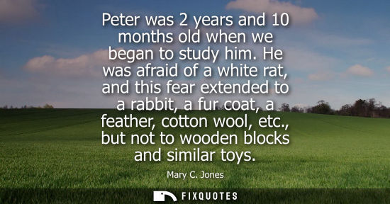 Small: Peter was 2 years and 10 months old when we began to study him. He was afraid of a white rat, and this 