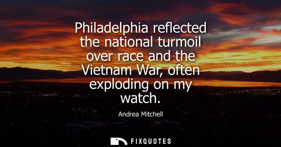 Small: Philadelphia reflected the national turmoil over race and the Vietnam War, often exploding on my watch