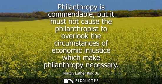Small: Philanthropy is commendable, but it must not cause the philanthropist to overlook the circumstances of 