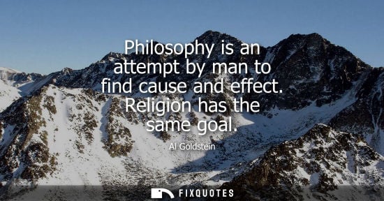 Small: Philosophy is an attempt by man to find cause and effect. Religion has the same goal